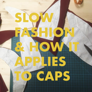 Slow Fashion & How It Applies to Caps